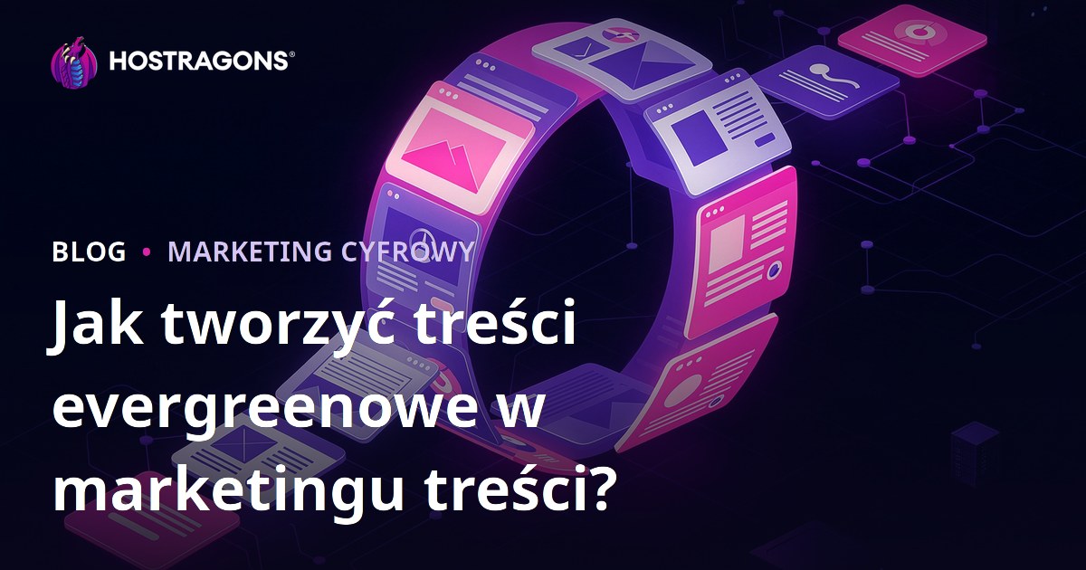Jak tworzyć treści evergreenowe w marketingu treści?