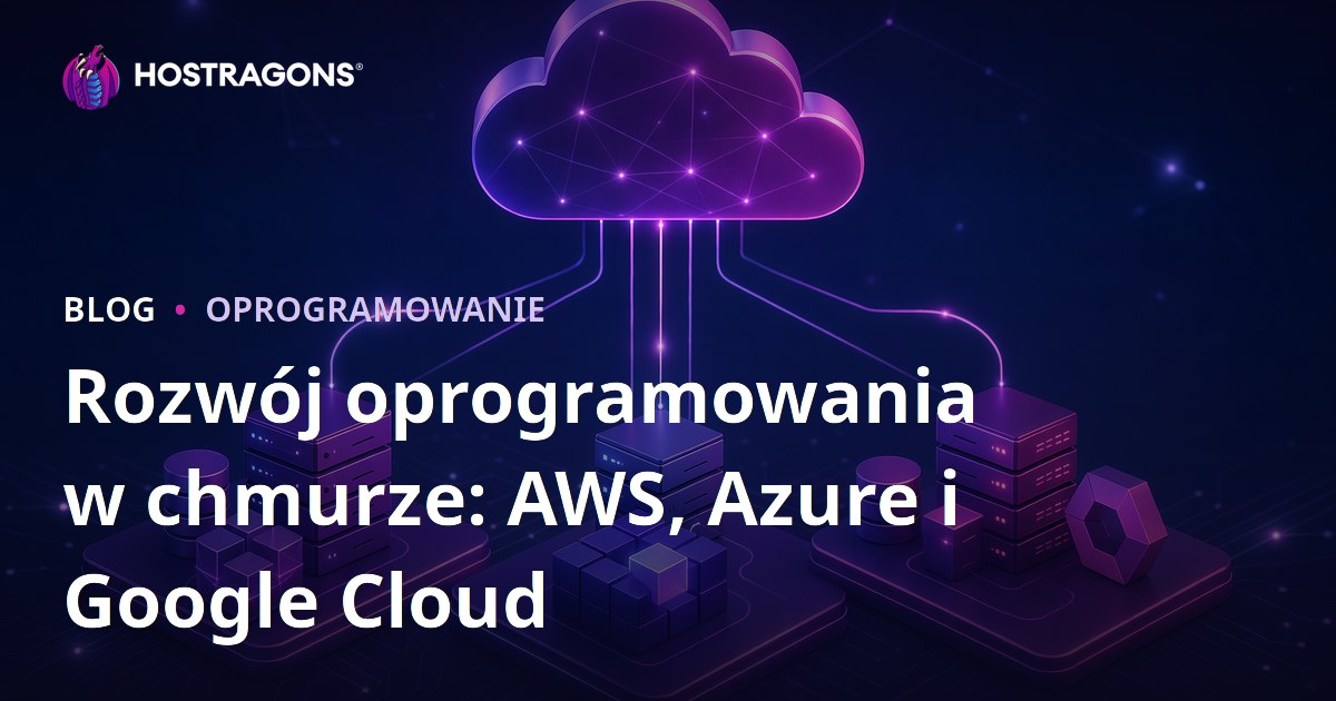 Rozwój oprogramowania w chmurze: AWS, Azure i Google Cloud