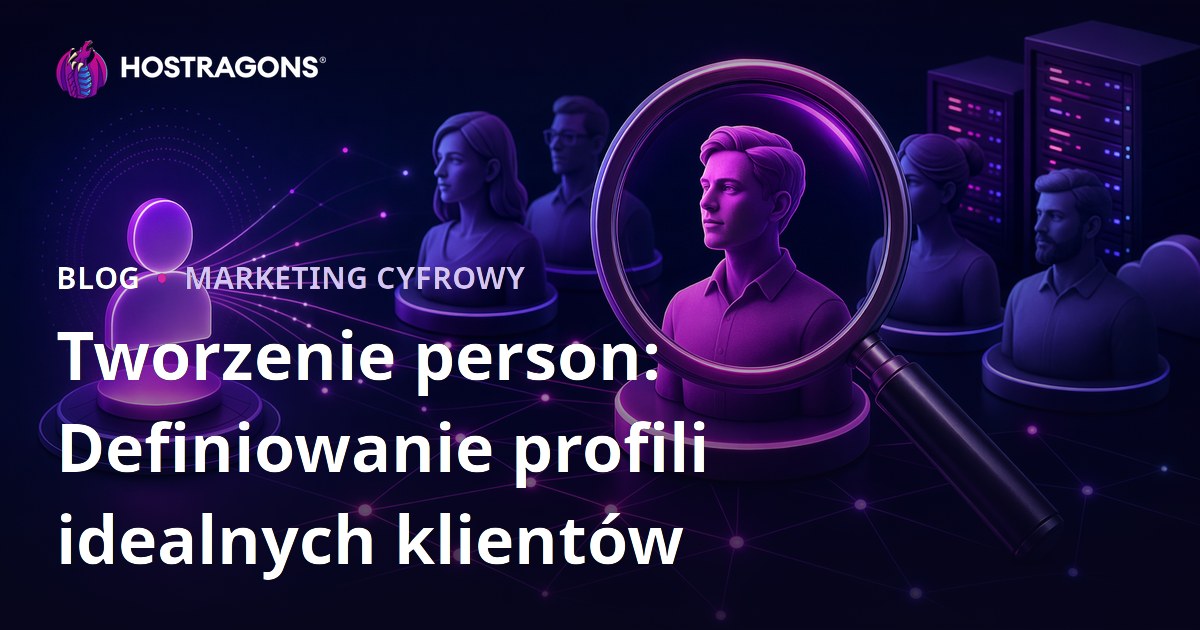 Tworzenie person: Definiowanie profili idealnych klientów