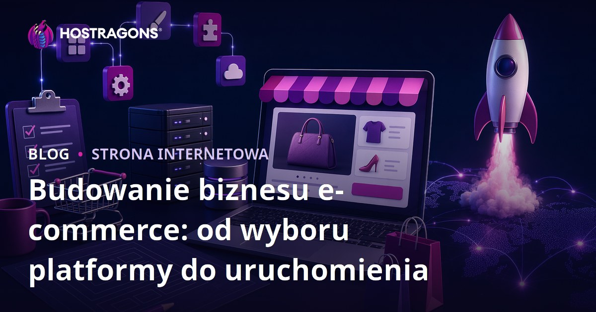 Budowanie biznesu e-commerce: od wyboru platformy do uruchomienia