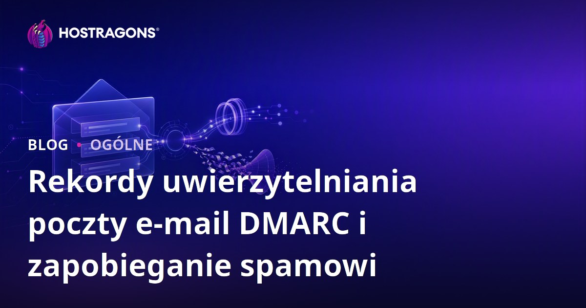 Rekordy uwierzytelniania poczty e-mail DMARC i zapobieganie spamowi
