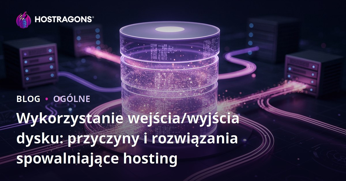 Wykorzystanie wejścia/wyjścia dysku: przyczyny i rozwiązania spowalniające hosting