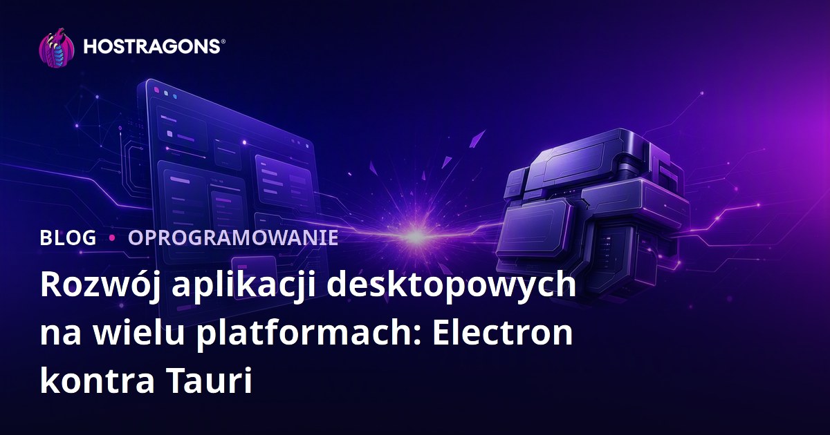 Rozwój aplikacji desktopowych na wielu platformach: Electron kontra Tauri