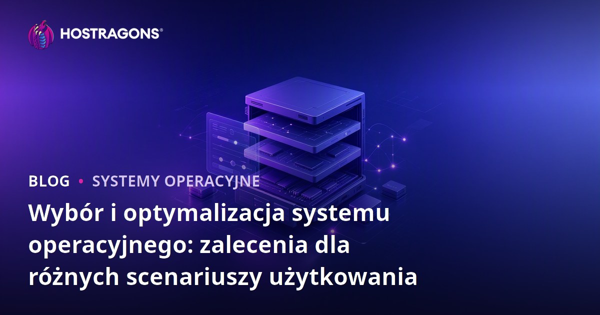 Wybór i optymalizacja systemu operacyjnego: zalecenia dla różnych scenariuszy użytkowania
