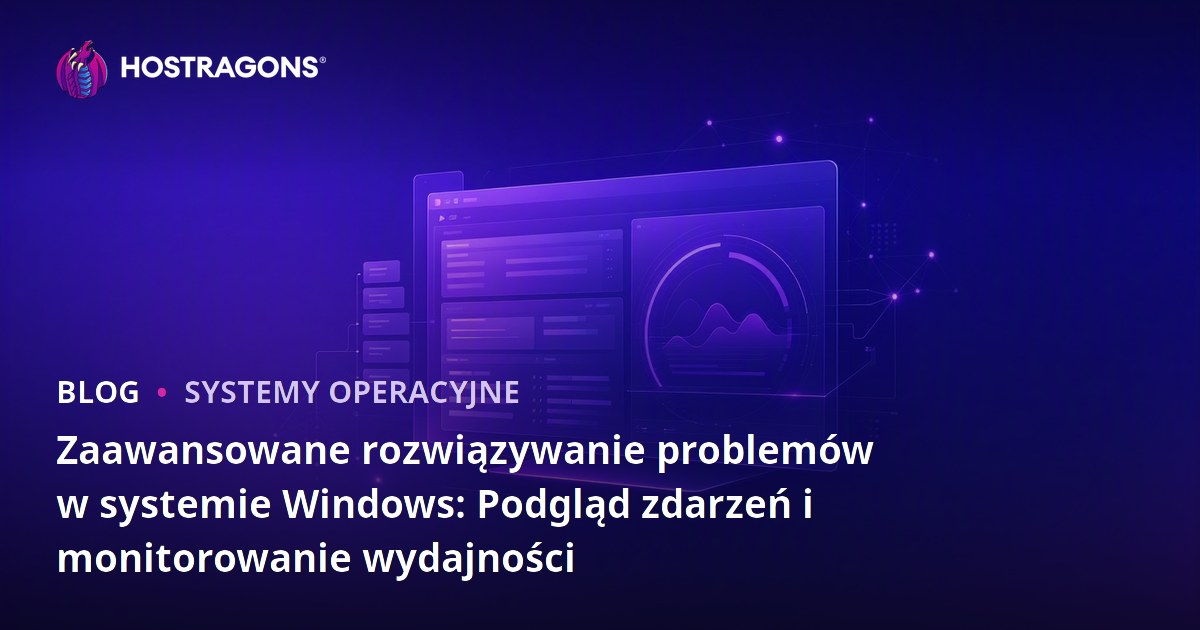 Zaawansowane rozwiązywanie problemów w systemie Windows: Podgląd zdarzeń i monitorowanie wydajności