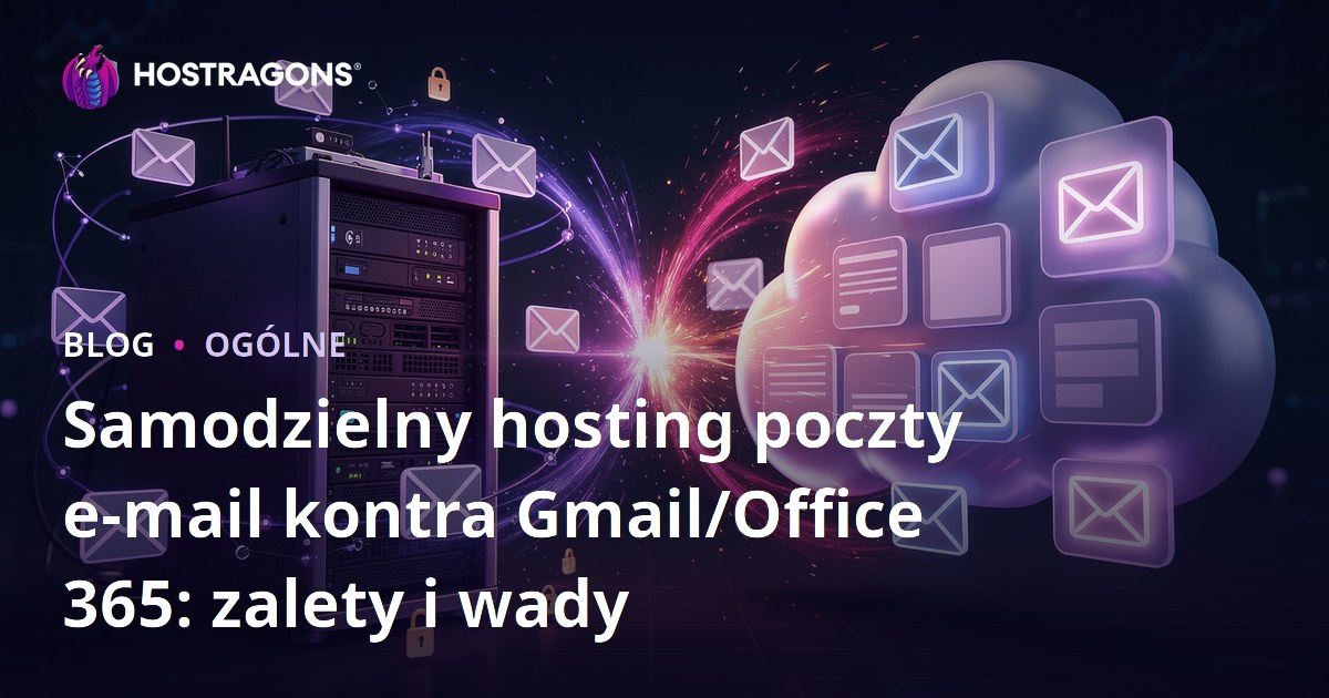 Samodzielny hosting poczty e-mail kontra Gmail/Office 365: zalety i wady
