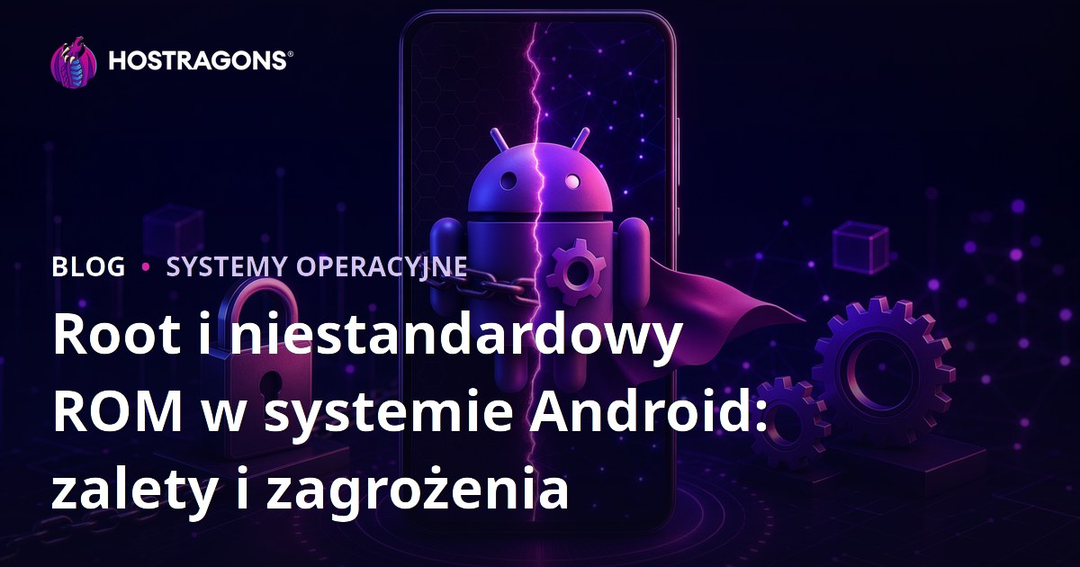 Root i niestandardowy ROM w systemie Android: zalety i zagrożenia