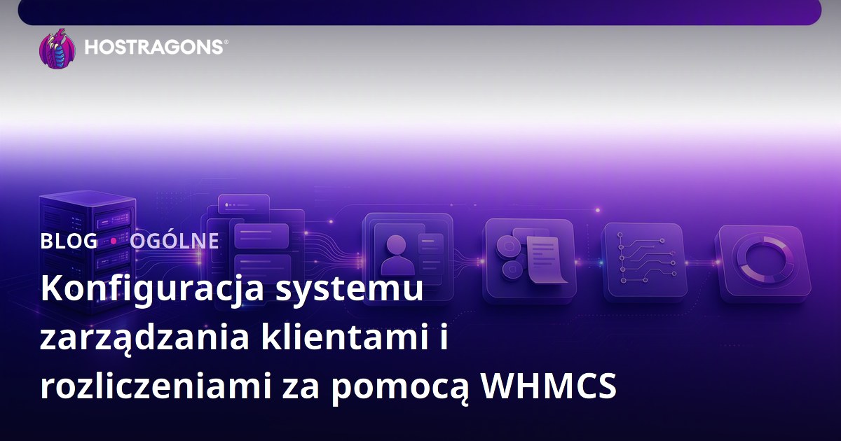 Konfiguracja systemu zarządzania klientami i rozliczeniami za pomocą WHMCS