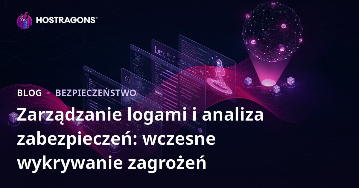 Zarządzanie logami i analiza zabezpieczeń: wczesne wykrywanie zagrożeń