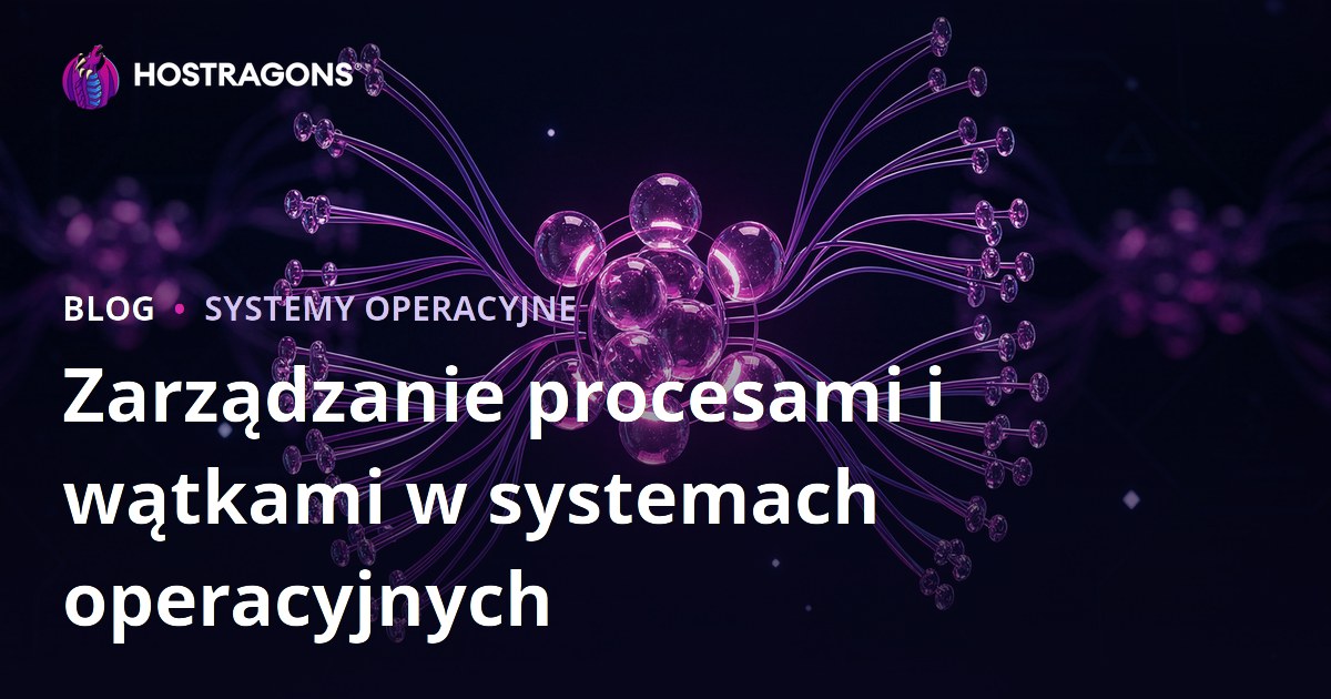 Zarządzanie procesami i wątkami w systemach operacyjnych