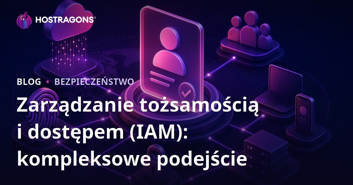 Zarządzanie tożsamością i dostępem (IAM): kompleksowe podejście