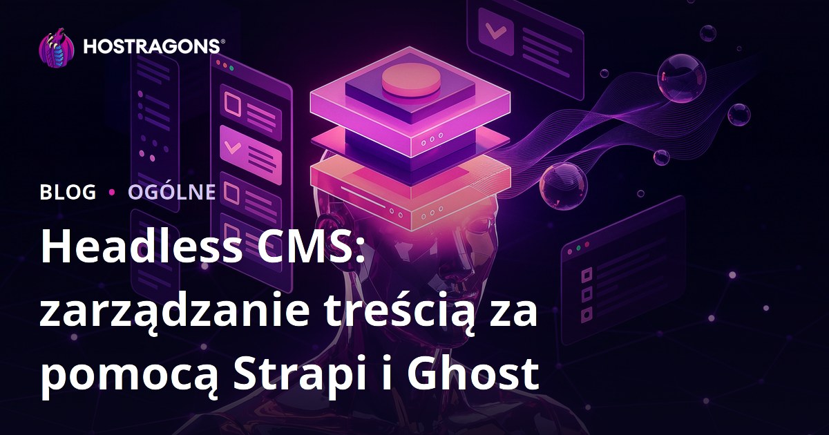Headless CMS: zarządzanie treścią za pomocą Strapi i Ghost