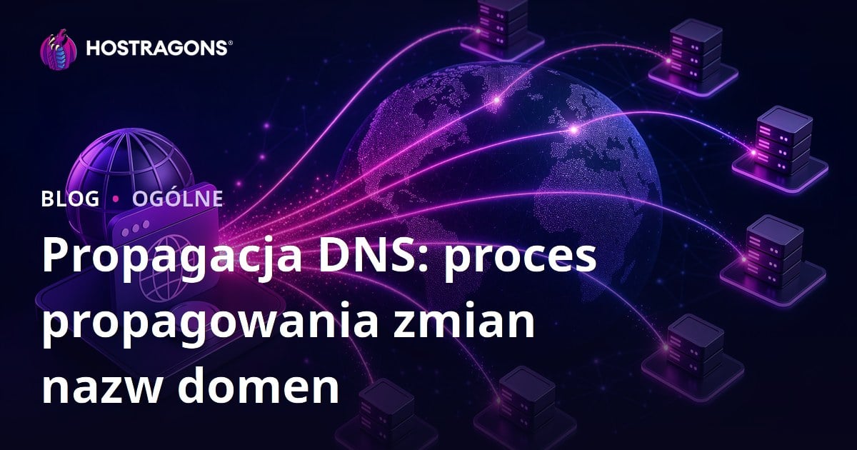 Propagacja DNS: proces propagowania zmian nazw domen