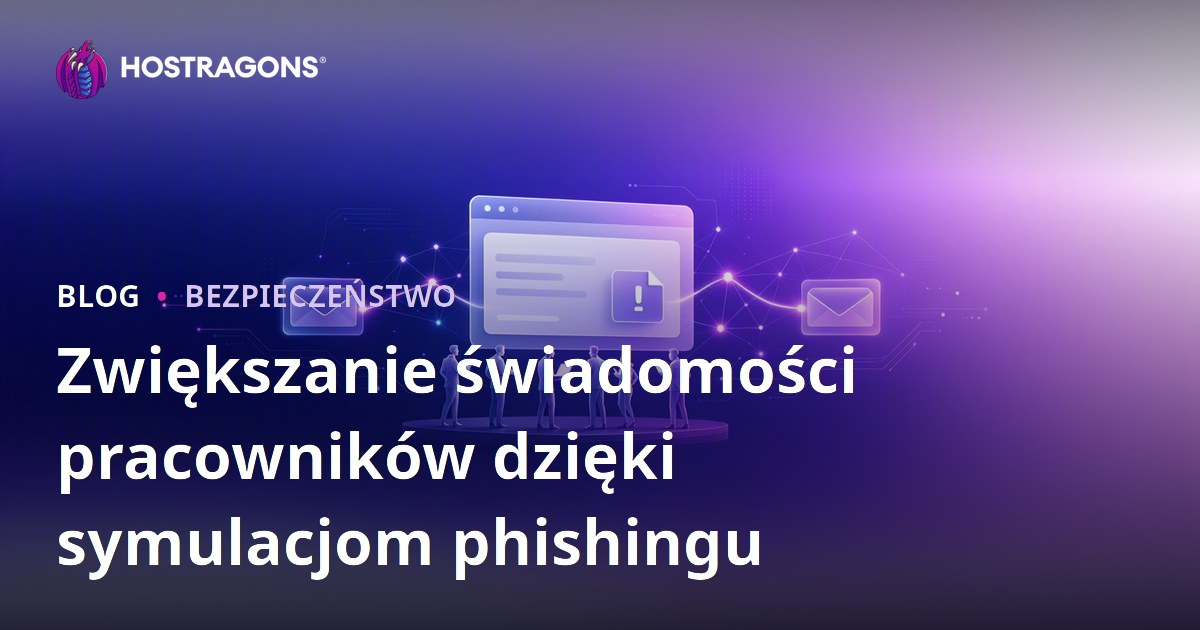 Zwiększanie świadomości pracowników dzięki symulacjom phishingu