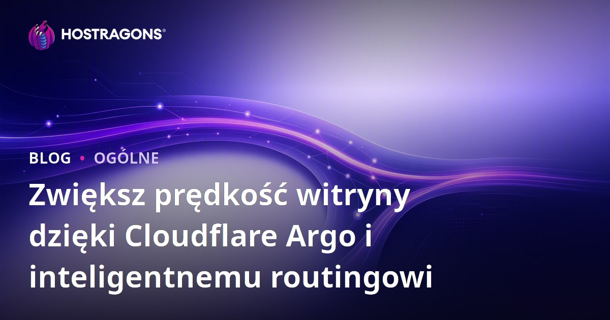 Zwiększ prędkość witryny dzięki Cloudflare Argo i inteligentnemu routingowi