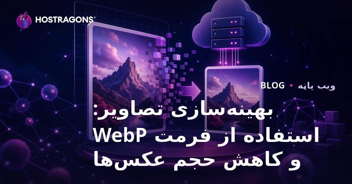 بهینه‌سازی تصاویر: استفاده از فرمت WebP و کاهش حجم عکس‌ها