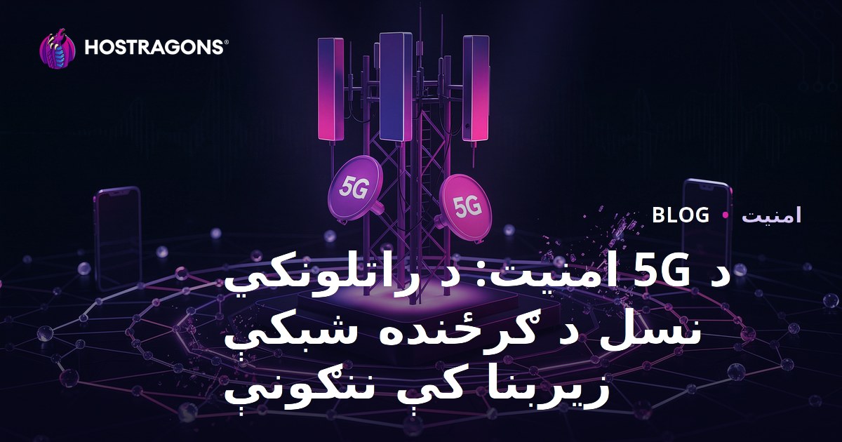 د 5G امنیت: د راتلونکي نسل د ګرځنده شبکې زیربنا کې ننګونې