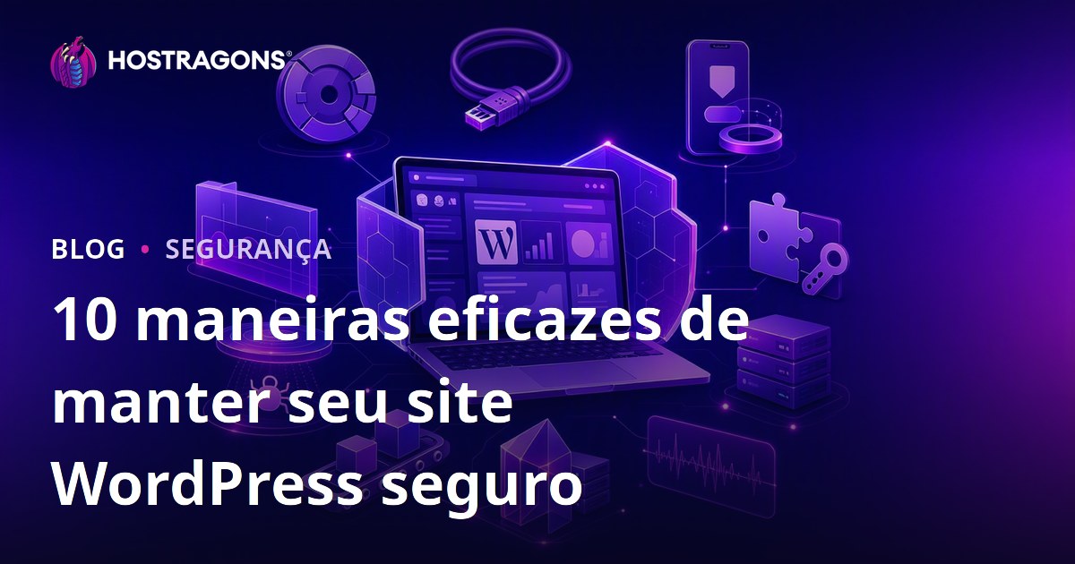 10 maneiras eficazes de manter seu site WordPress seguro