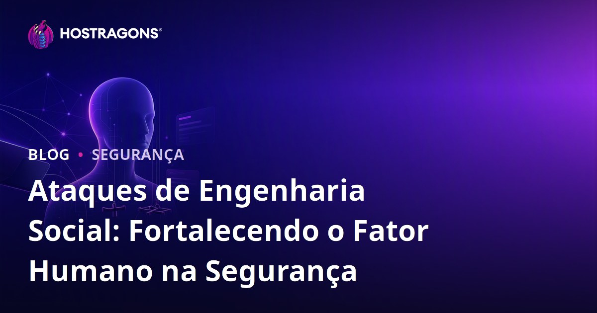 Ataques de Engenharia Social: Fortalecendo o Fator Humano na Segurança