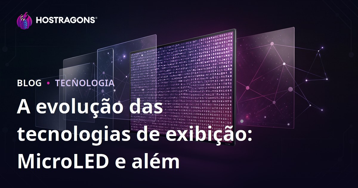A evolução das tecnologias de exibição: MicroLED e além