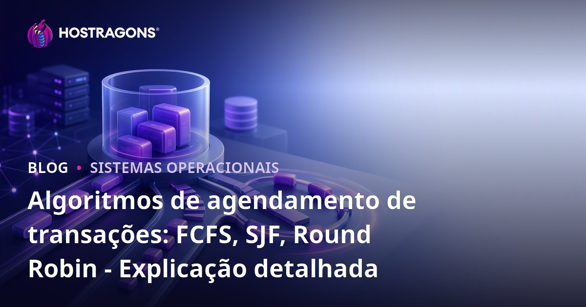 Algoritmos de agendamento de transações: FCFS, SJF, Round Robin - Explicação detalhada