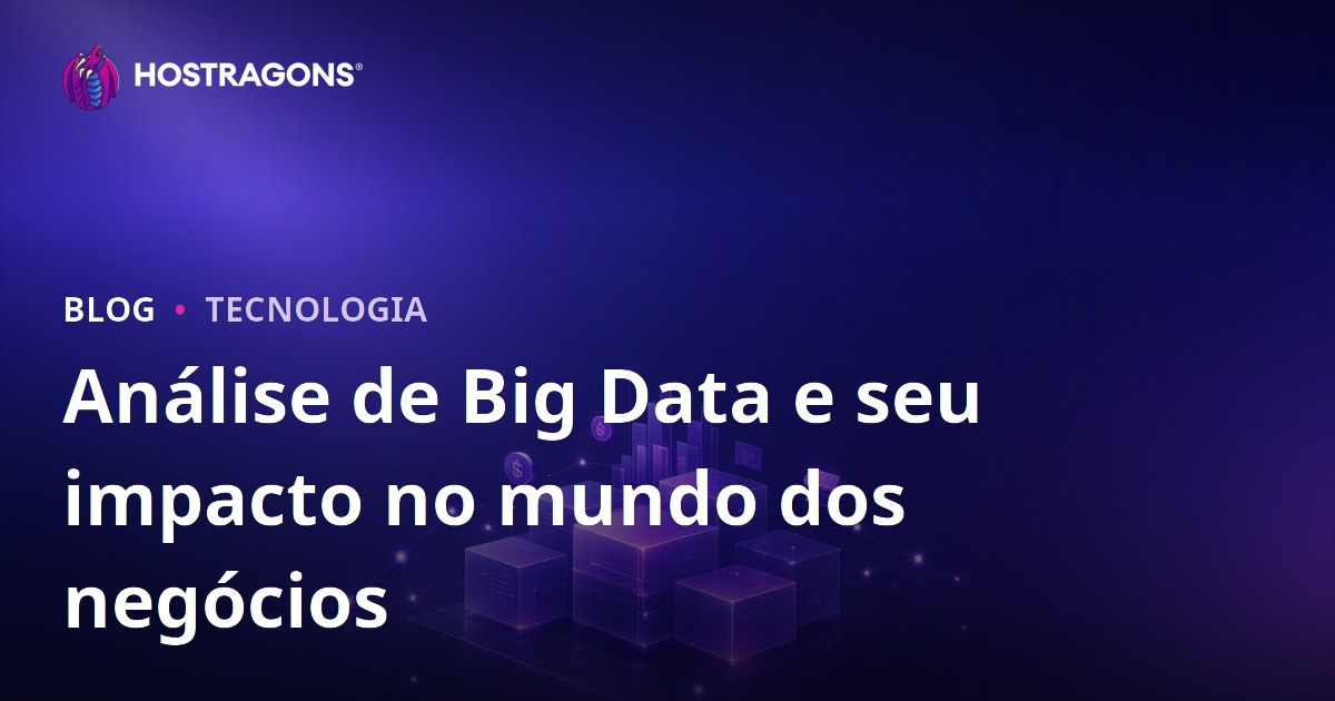 Análise de Big Data e seu impacto no mundo dos negócios