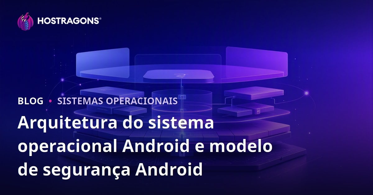 Arquitetura do sistema operacional Android e modelo de segurança Android