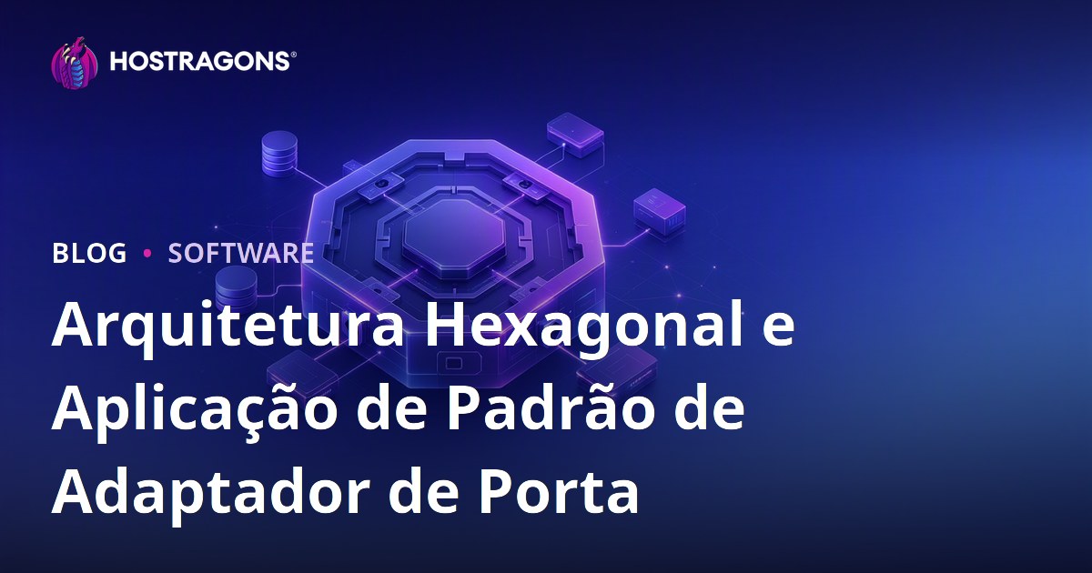 Arquitetura Hexagonal e Aplicação de Padrão de Adaptador de Porta