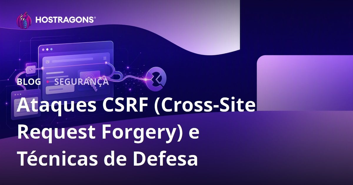 Ataques CSRF (Cross-Site Request Forgery) e Técnicas de Defesa