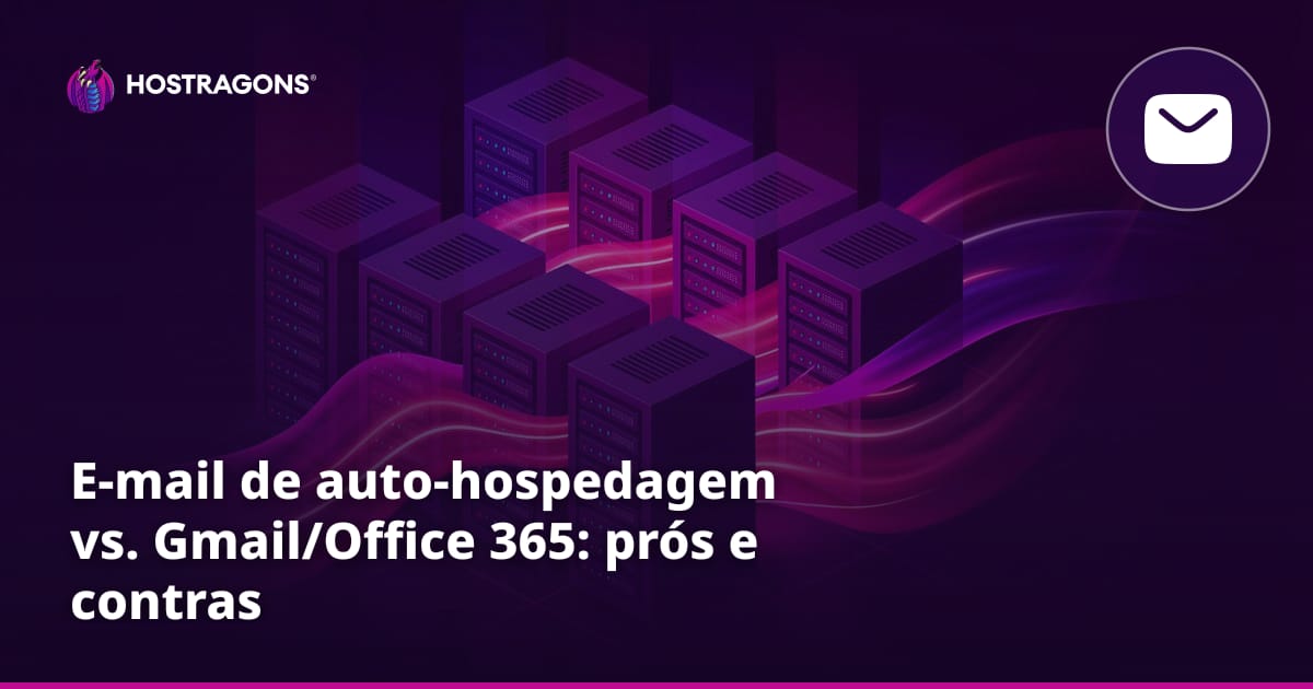 E-mail de auto-hospedagem vs. Gmail/Office 365: prós e contras
