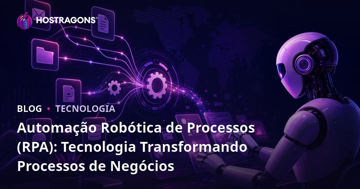 Automação Robótica de Processos (RPA): Tecnologia Transformando Processos de Negócios