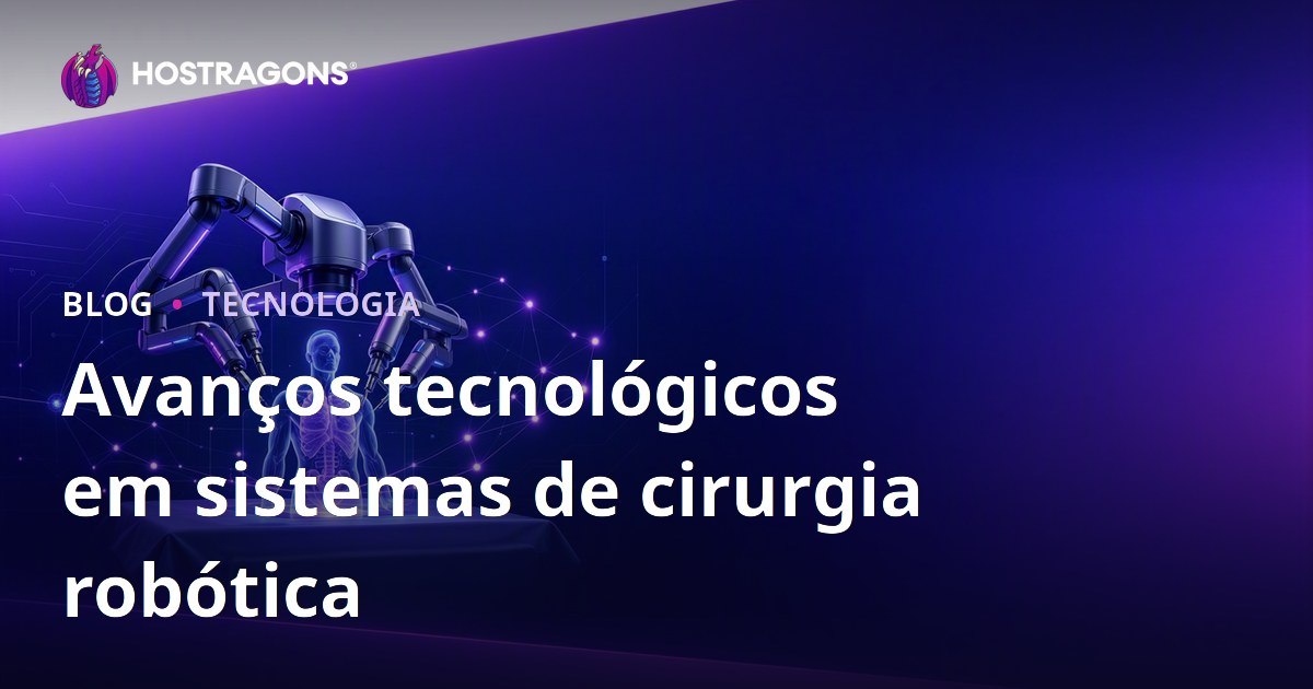 Avanços tecnológicos em sistemas de cirurgia robótica
