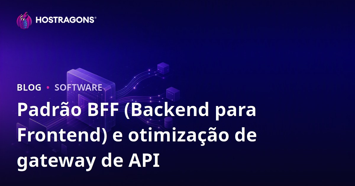 Padrão BFF (Backend para Frontend) e otimização de gateway de API
