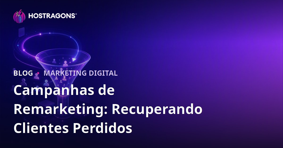 Campanhas de Remarketing: Recuperando Clientes Perdidos