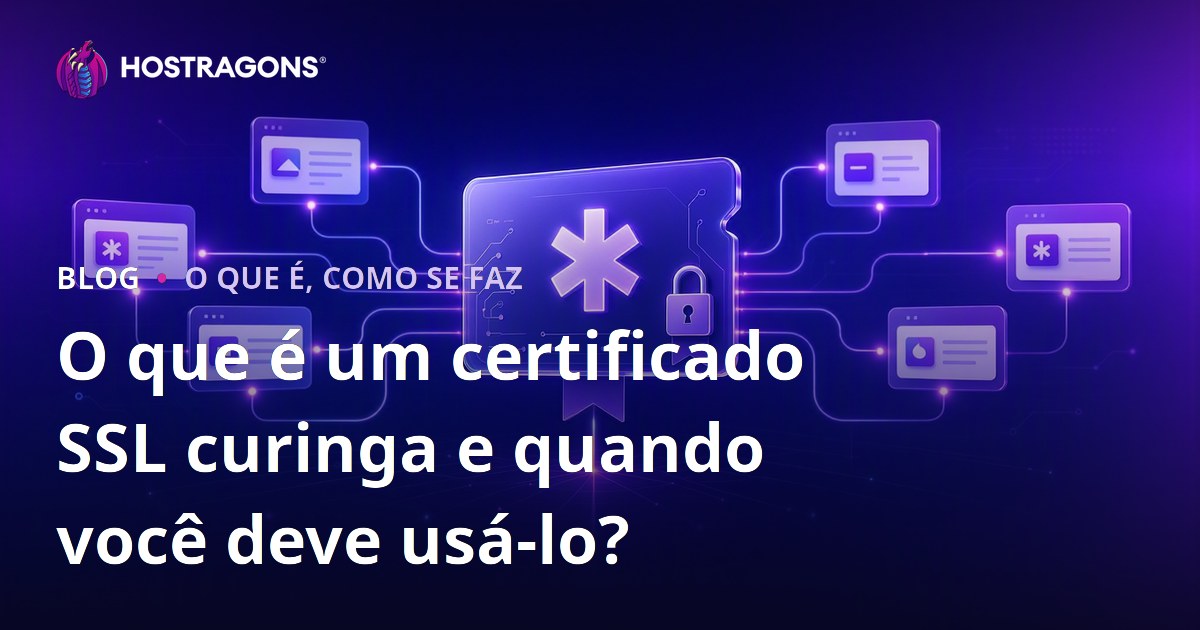 O que é um certificado SSL curinga e quando você deve usá-lo?