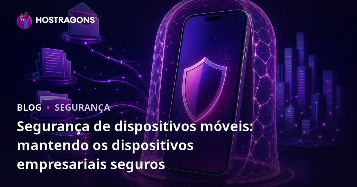 Segurança de dispositivos móveis: mantendo os dispositivos empresariais seguros
