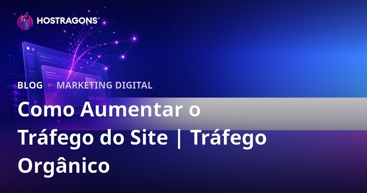 Como aumentar as visitas do site: estratégias para ganhar tráfego orgânico