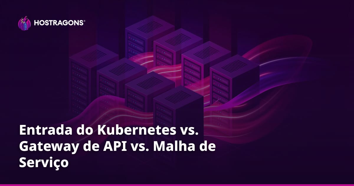 Entrada do Kubernetes vs. Gateway de API vs. Malha de Serviço
