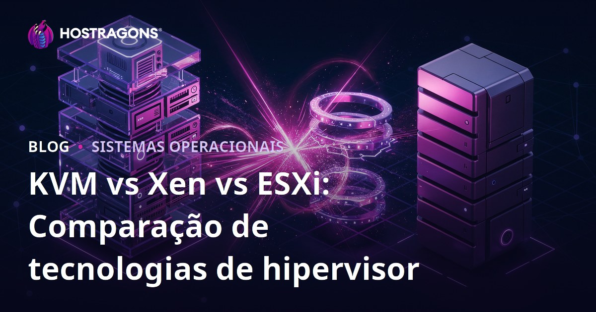 KVM vs Xen vs ESXi: Comparação de tecnologias de hipervisor