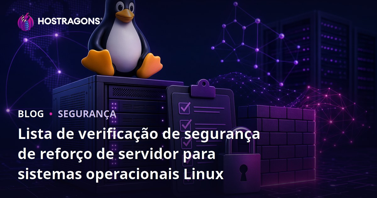 Lista de verificação de segurança de reforço de servidor para sistemas operacionais Linux