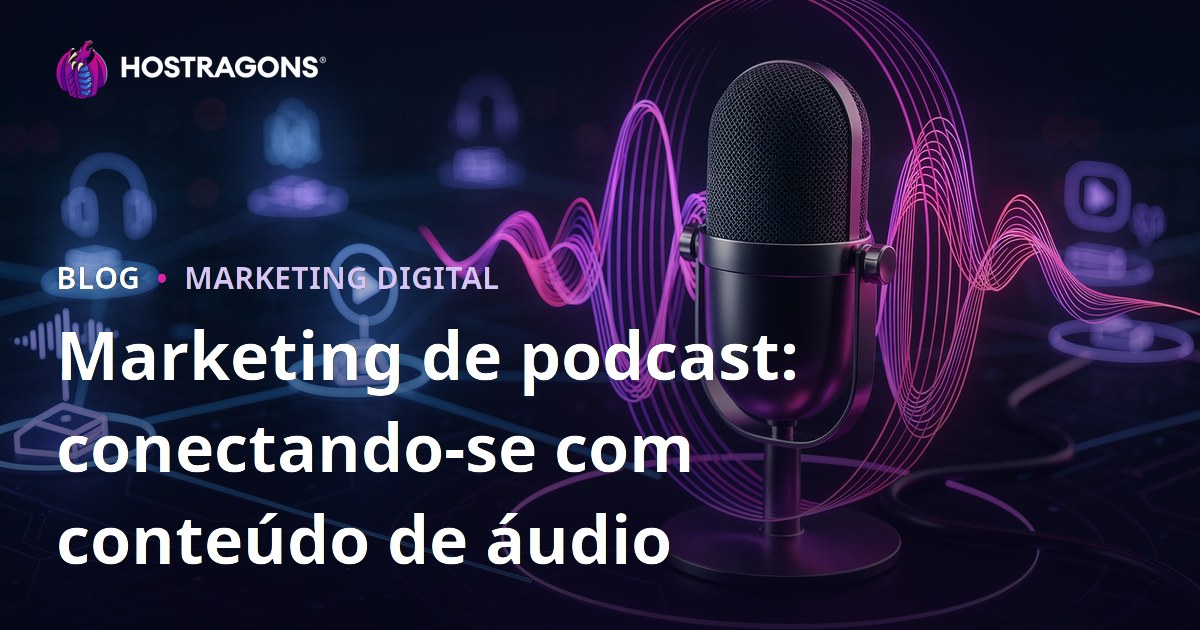 Marketing de podcast: conectando-se com conteúdo de áudio