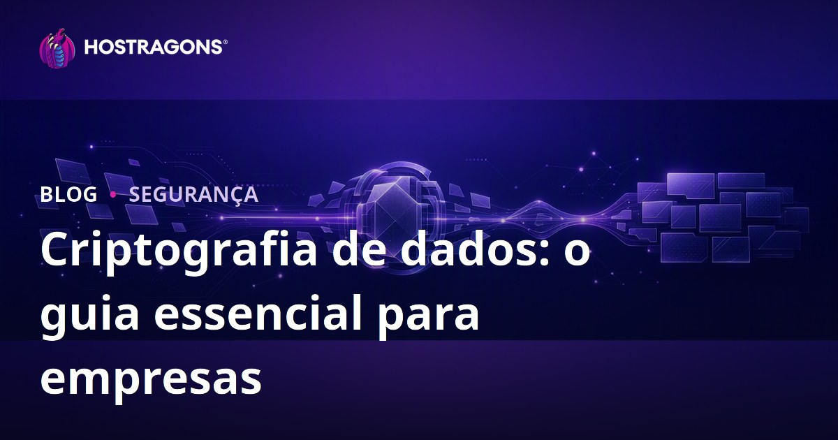Criptografia de dados: o guia essencial para empresas