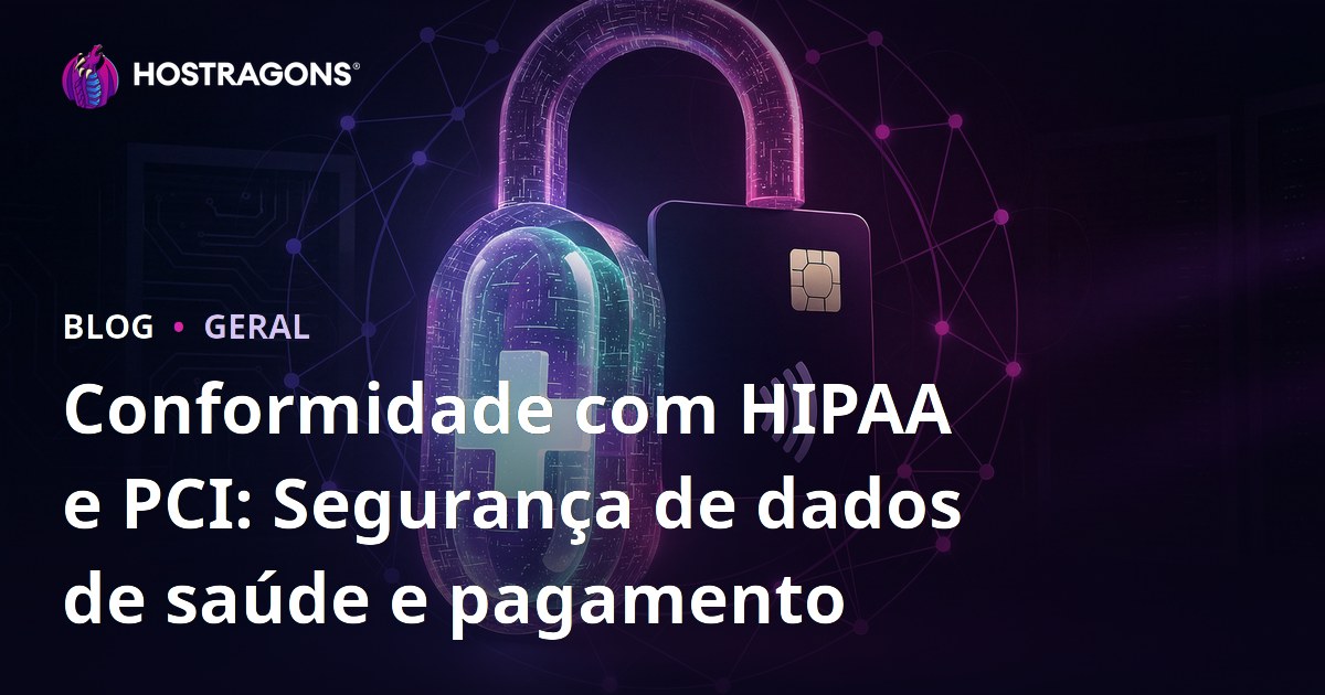 Conformidade com HIPAA e PCI: Segurança de dados de saúde e pagamento