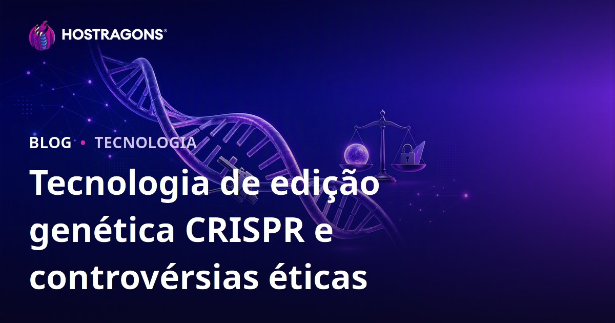 Tecnologia de edição genética CRISPR e controvérsias éticas