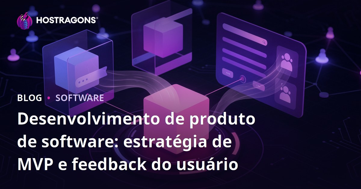 Desenvolvimento de produto de software: estratégia de MVP e feedback do usuário