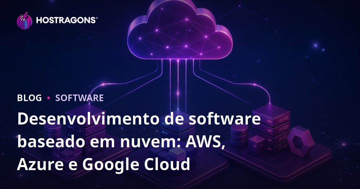Desenvolvimento de software baseado em nuvem: AWS, Azure e Google Cloud