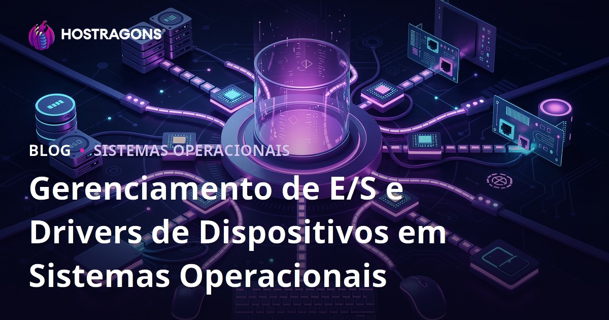 Gerenciamento de E/S e Drivers de Dispositivos em Sistemas Operacionais