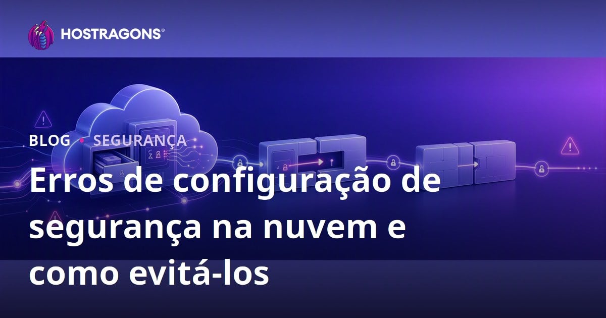 Erros de configuração de segurança na nuvem e como evitá-los
