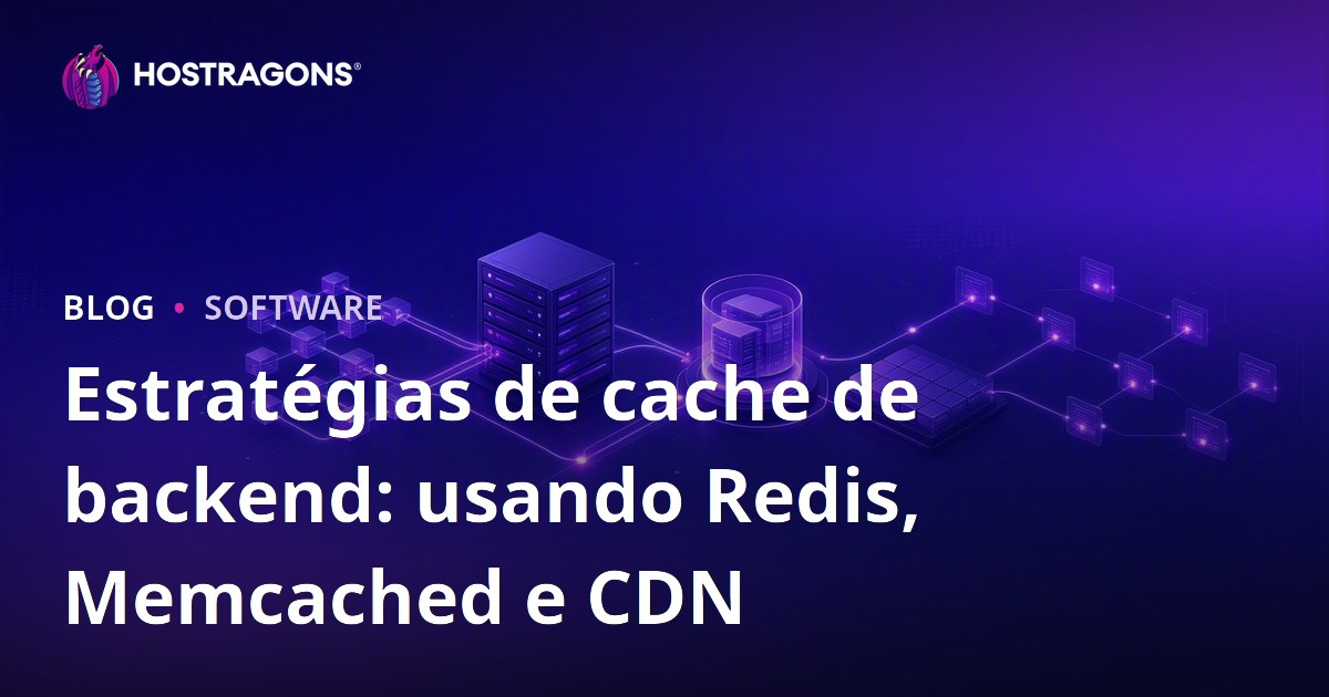 Estratégias de cache de backend: usando Redis, Memcached e CDN