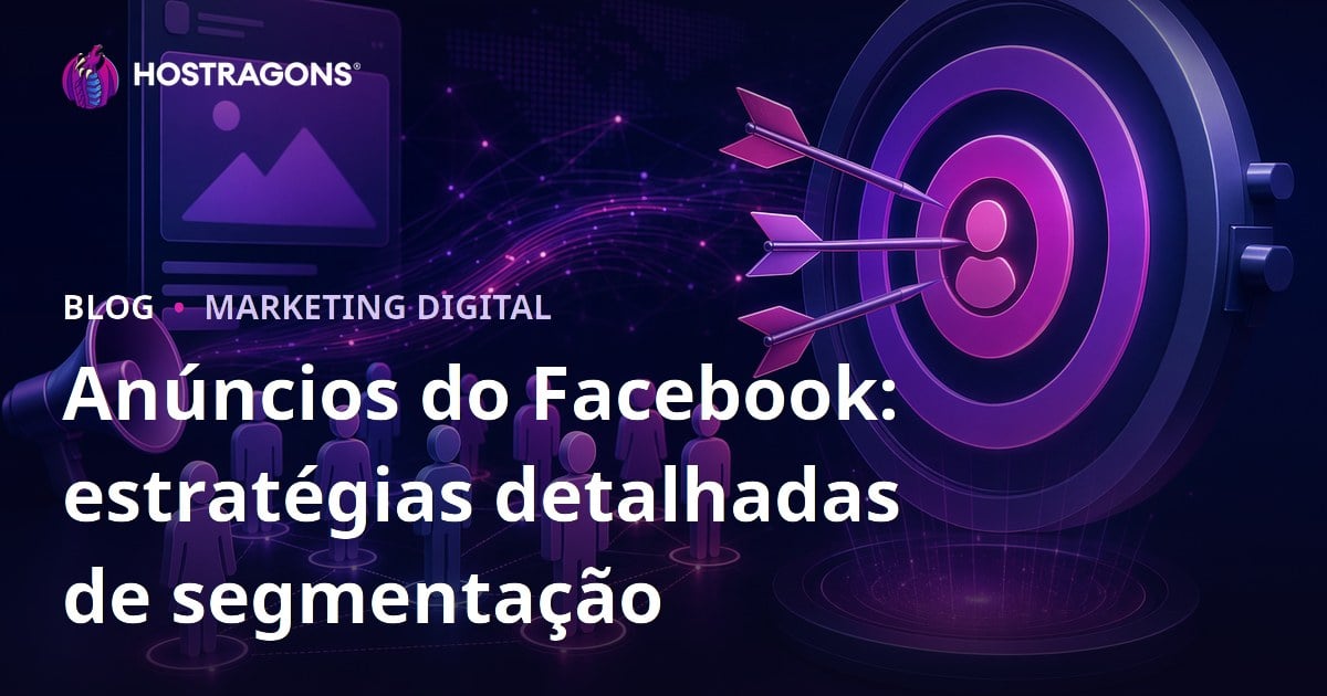 Anúncios do Facebook: estratégias detalhadas de segmentação